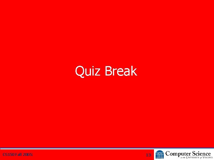 Quiz Break CS 150 Fall 2005: 13 