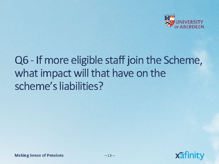Q 6 - If more eligible staff join the Scheme, what impact will that