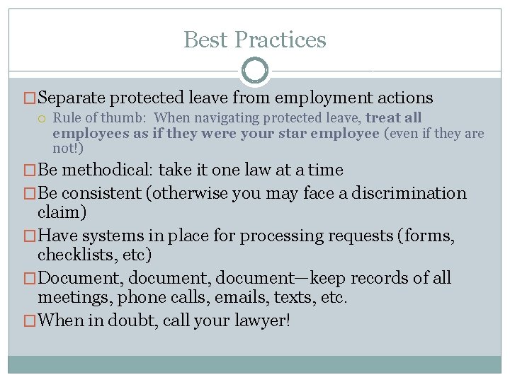 Best Practices �Separate protected leave from employment actions Rule of thumb: When navigating protected