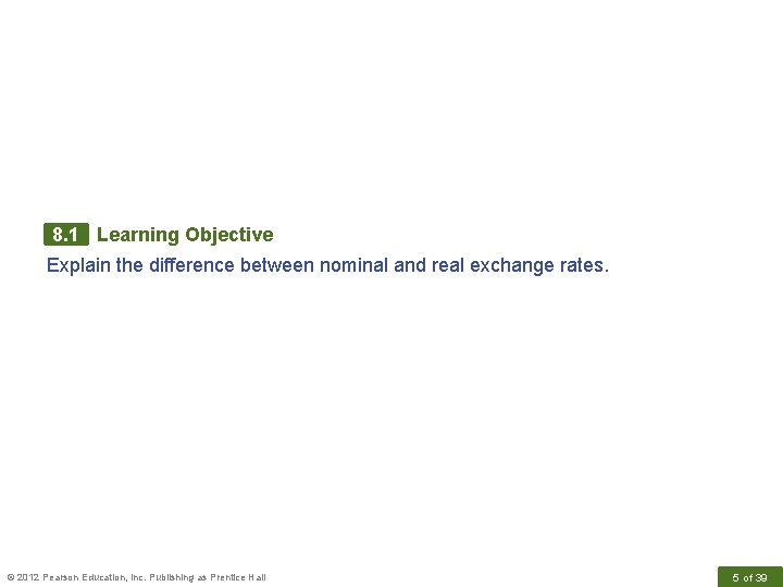 8. 1 Learning Objective Explain the difference between nominal and real exchange rates. ©