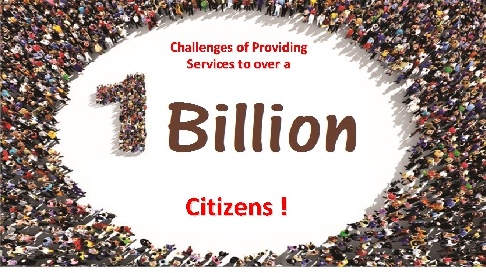 Challenges of Providing Services to over a Citizens ! 2 