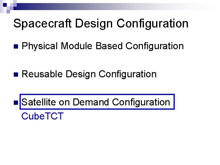 Spacecraft Design Configuration n Physical Module Based Configuration n Reusable Design Configuration n Satellite