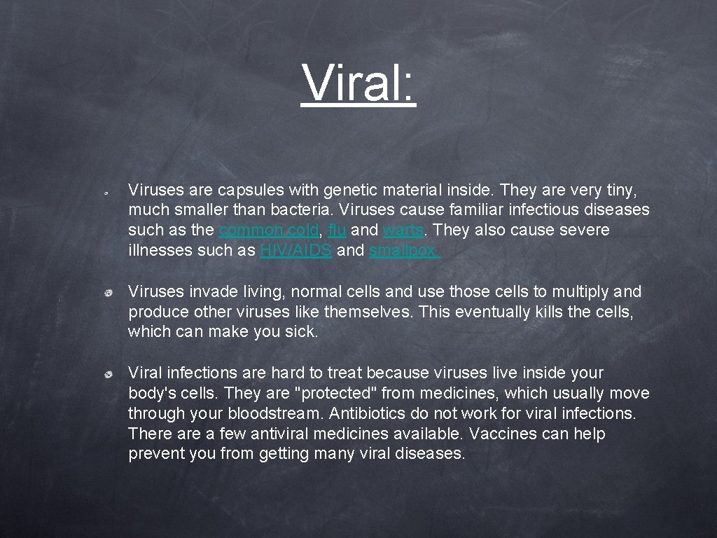 Viral: Viruses are capsules with genetic material inside. They are very tiny, much smaller