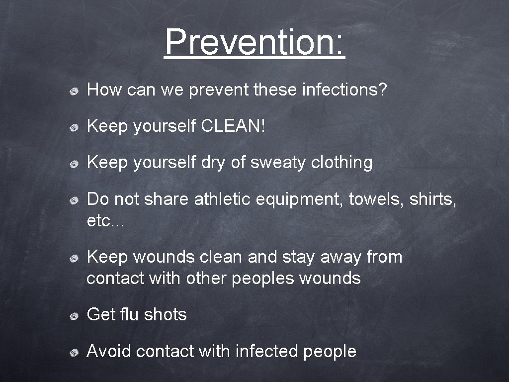 Prevention: How can we prevent these infections? Keep yourself CLEAN! Keep yourself dry of