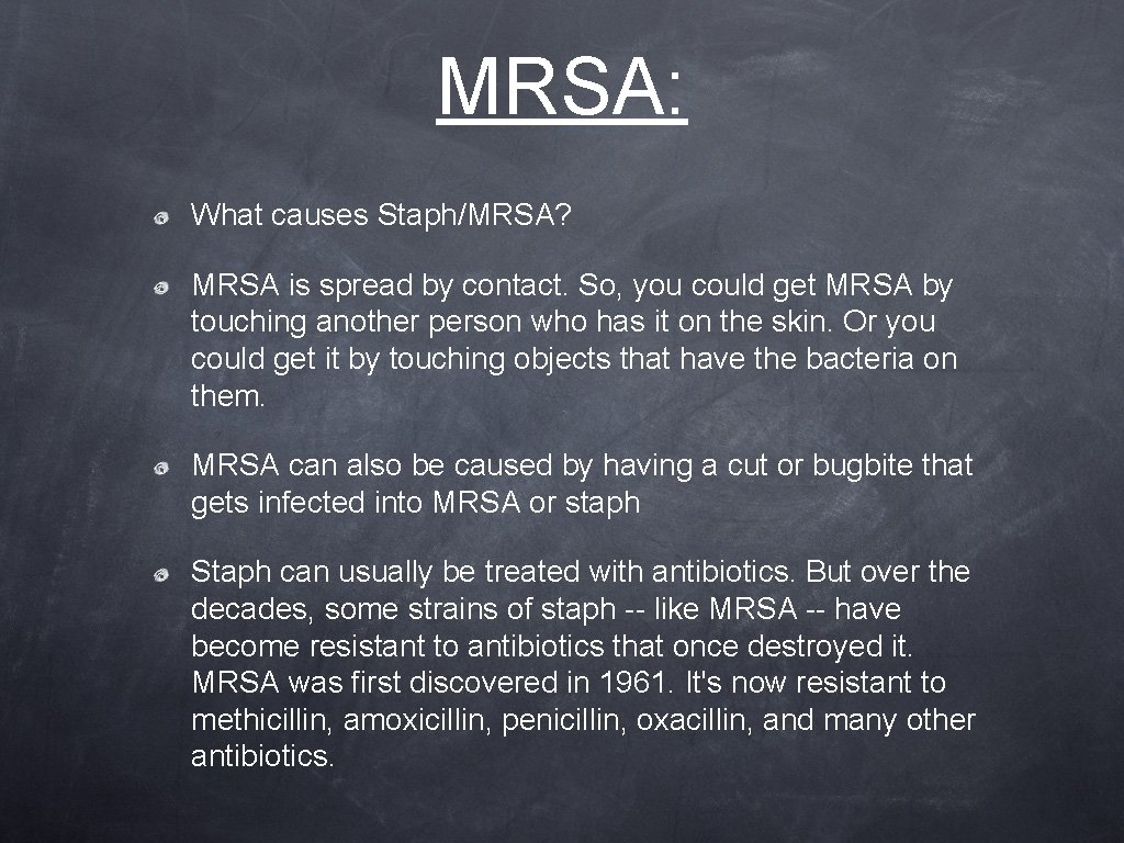 MRSA: What causes Staph/MRSA? MRSA is spread by contact. So, you could get MRSA
