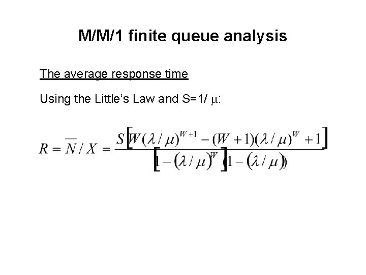 M/M/1 finite queue analysis The average response time Using the Little’s Law and S=1/