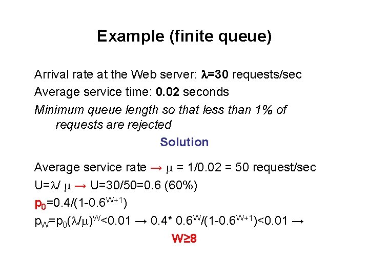 Example (finite queue) Arrival rate at the Web server: =30 requests/sec Average service time: