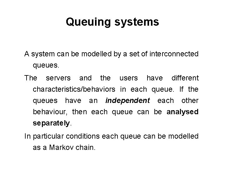 Queuing systems A system can be modelled by a set of interconnected queues. The