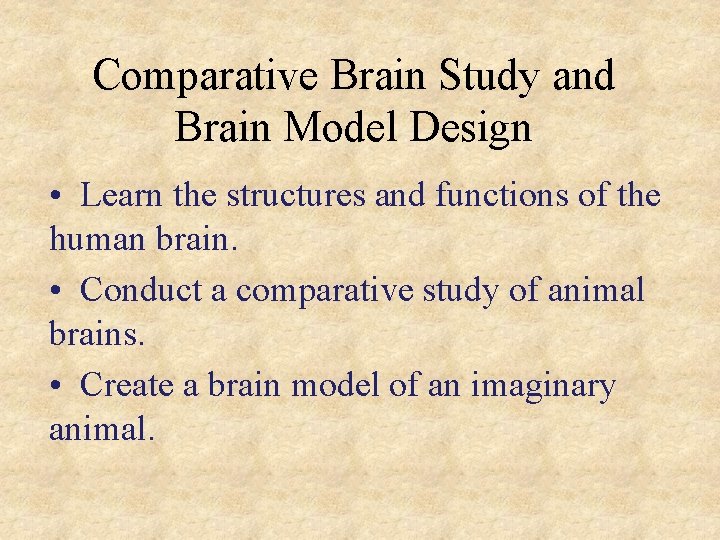 Comparative Brain Study and Brain Model Design • Learn the structures and functions of
