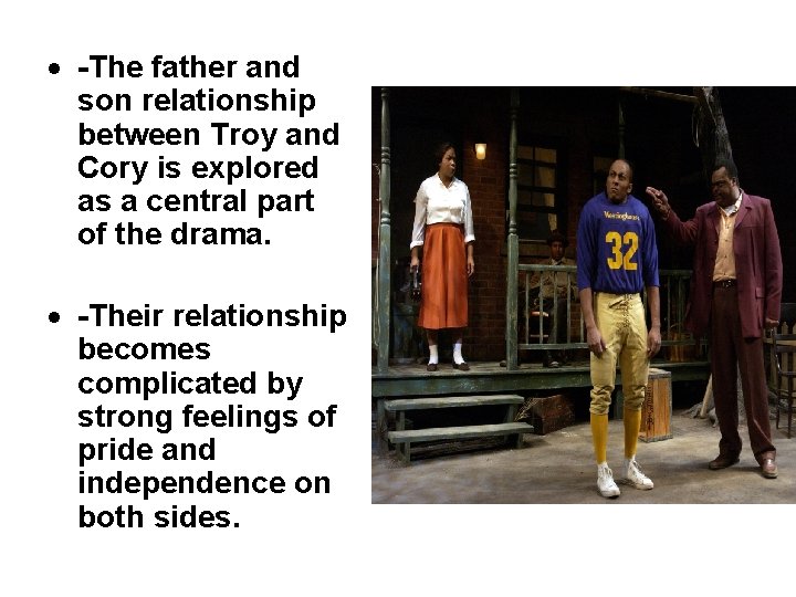  -The father and son relationship between Troy and Cory is explored as a