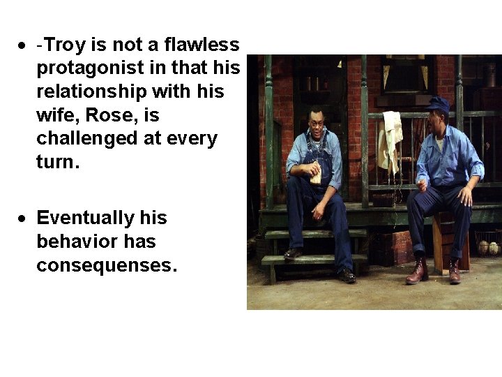  -Troy is not a flawless protagonist in that his relationship with his wife,