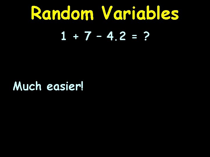 Random Variables 1 + 7 – 4. 2 = ? Much easier! 
