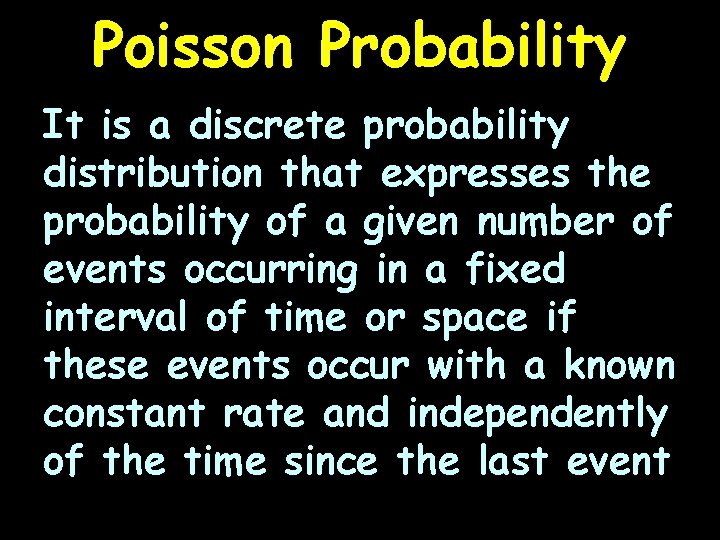 Poisson Probability It is a discrete probability distribution that expresses the probability of a