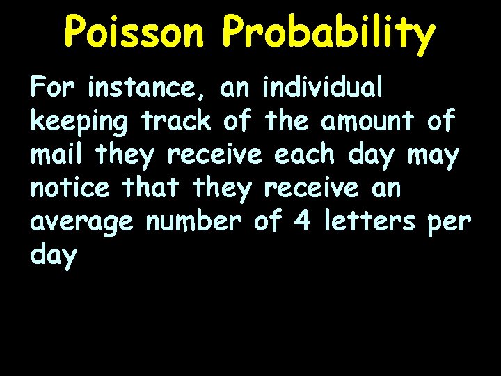 Poisson Probability For instance, an individual keeping track of the amount of mail they