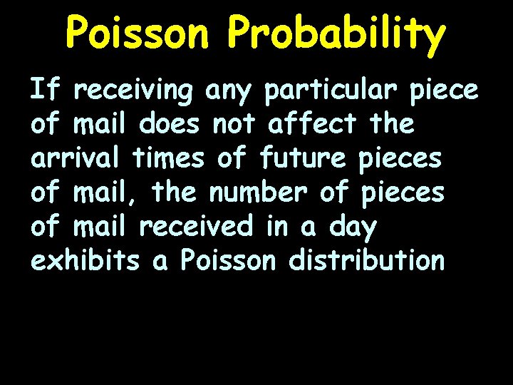 Poisson Probability If receiving any particular piece of mail does not affect the arrival