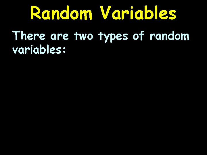 Random Variables There are two types of random variables: 