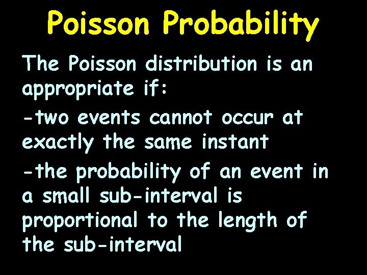 Poisson Probability The Poisson distribution is an appropriate if: -two events cannot occur at