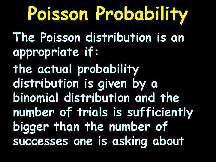 Poisson Probability The Poisson distribution is an appropriate if: the actual probability distribution is