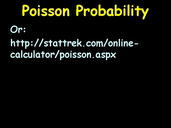 Poisson Probability Or: http: //stattrek. com/onlinecalculator/poisson. aspx 