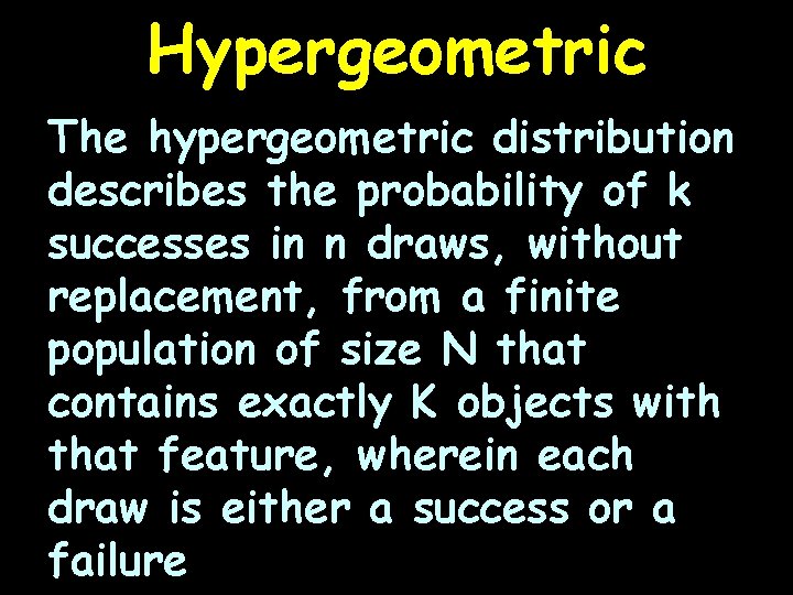 Hypergeometric The hypergeometric distribution describes the probability of k successes in n draws, without