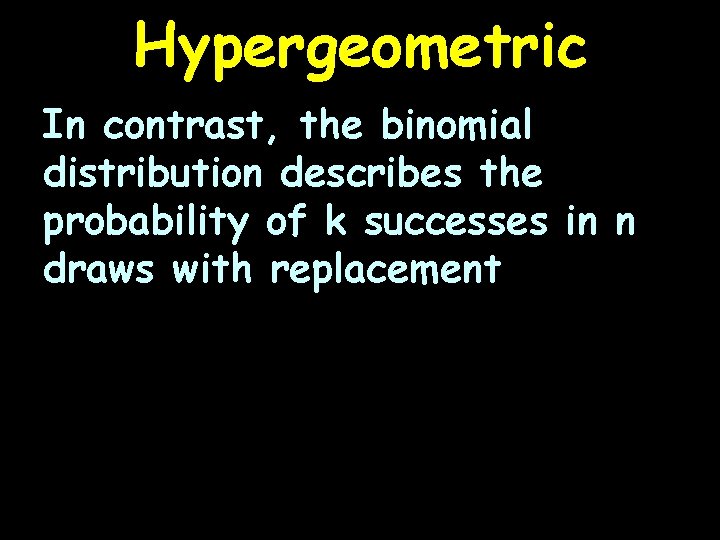 Hypergeometric In contrast, the binomial distribution describes the probability of k successes in n