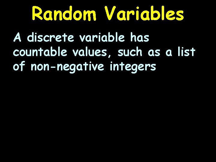 Random Variables A discrete variable has countable values, such as a list of non-negative