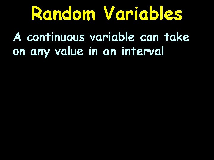 Random Variables A continuous variable can take on any value in an interval 