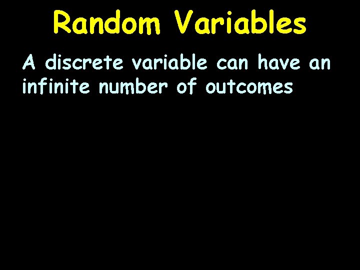 Random Variables A discrete variable can have an infinite number of outcomes 