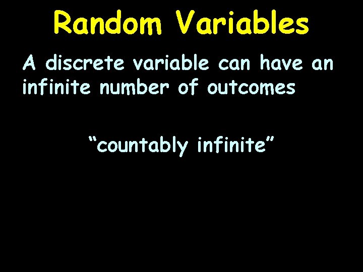 Random Variables A discrete variable can have an infinite number of outcomes “countably infinite”