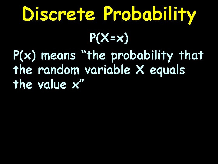 Discrete Probability P(X=x) P(x) means “the probability that the random variable X equals the
