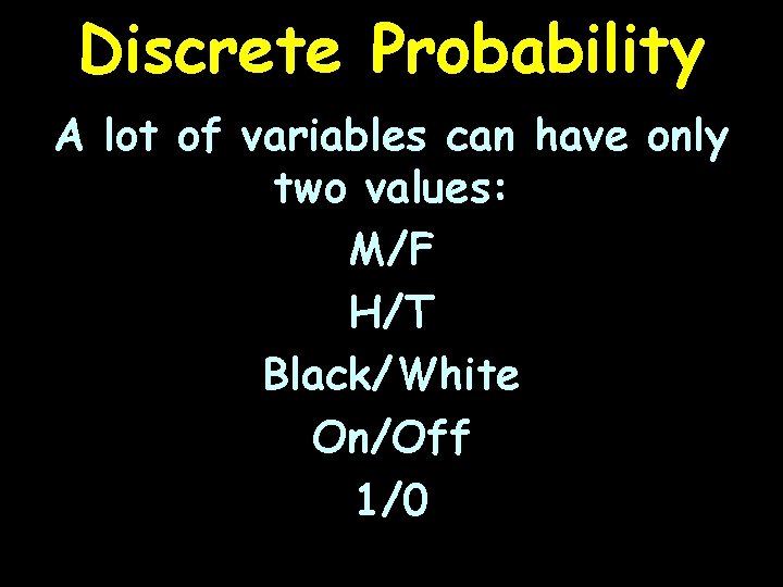 Discrete Probability A lot of variables can have only two values: M/F H/T Black/White