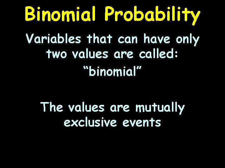 Binomial Probability Variables that can have only two values are called: “binomial” The values
