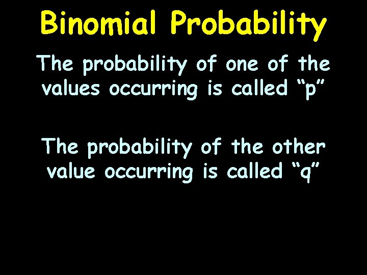 Binomial Probability The probability of one of the values occurring is called “p” The