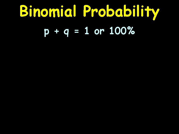 Binomial Probability p + q = 1 or 100% 