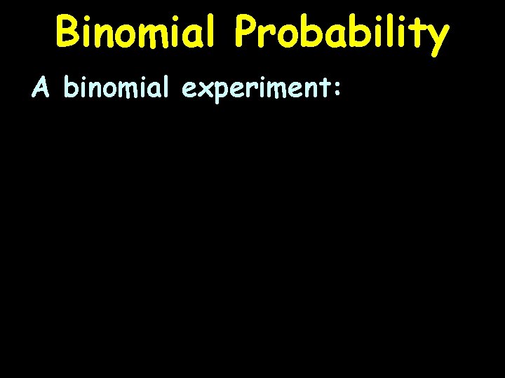 Binomial Probability A binomial experiment: 