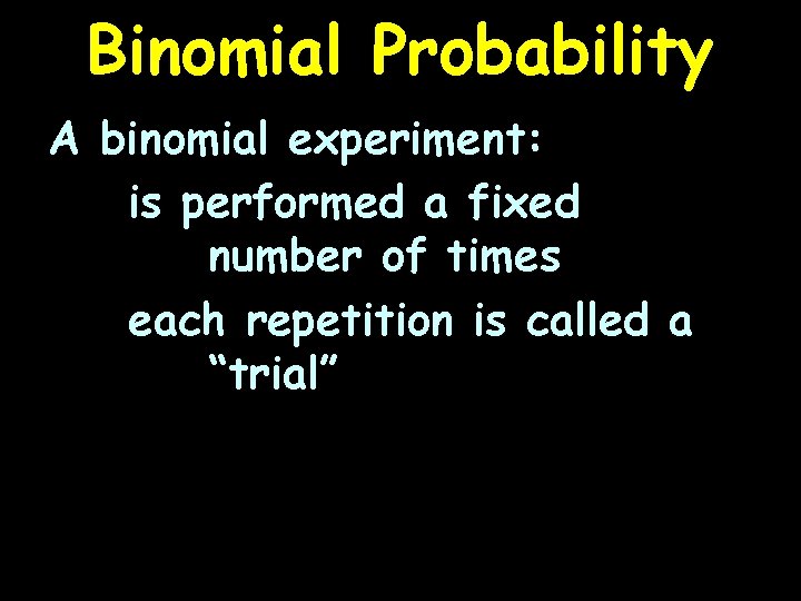 Binomial Probability A binomial experiment: is performed a fixed number of times each repetition