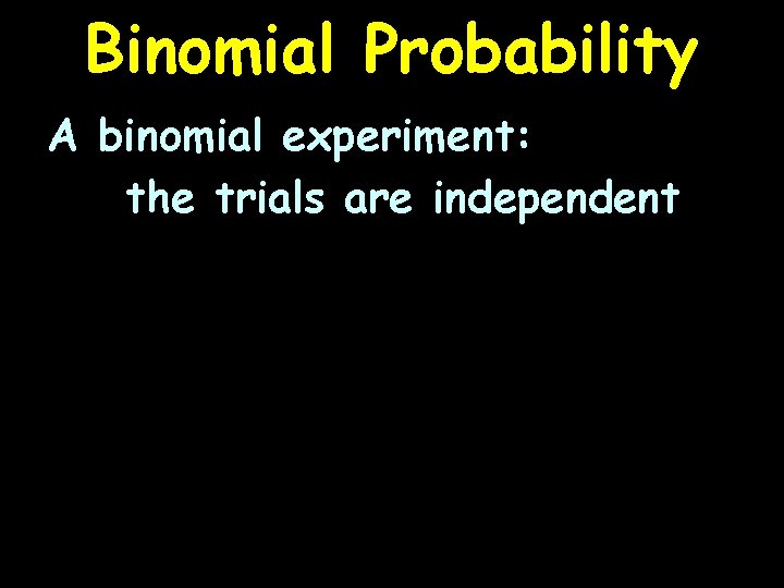 Binomial Probability A binomial experiment: the trials are independent 