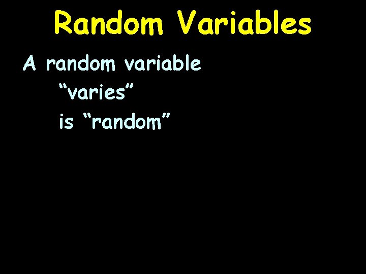 Random Variables A random variable “varies” is “random” 