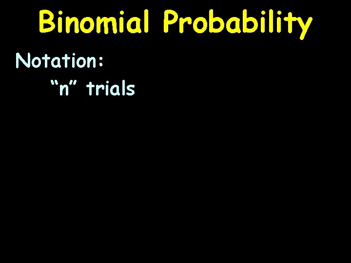 Binomial Probability Notation: “n” trials 