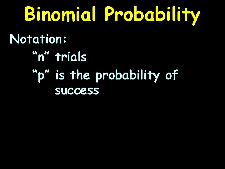 Binomial Probability Notation: “n” trials “p” is the probability of success 