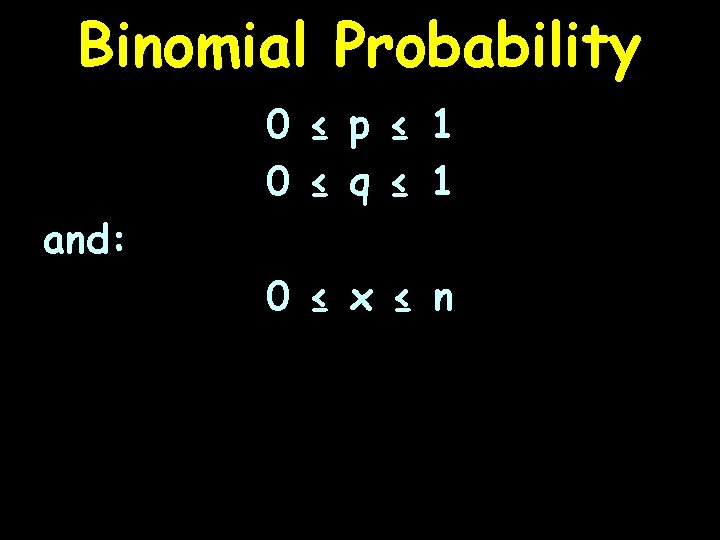 Binomial Probability 0 ≤ p ≤ 1 0 ≤ q ≤ 1 and: 0