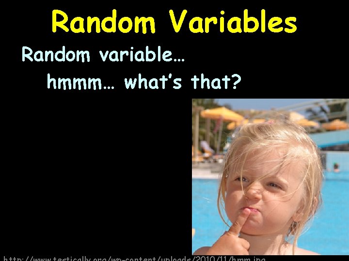 Random Variables Random variable… hmmm… what’s that? 