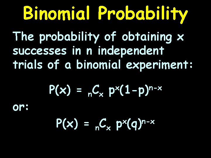 Binomial Probability The probability of obtaining x successes in n independent trials of a