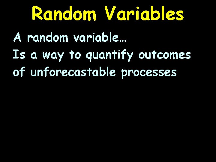Random Variables A random variable… Is a way to quantify outcomes of unforecastable processes