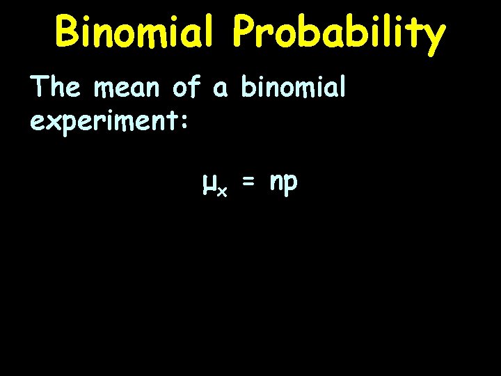 Binomial Probability The mean of a binomial experiment: μx = np 