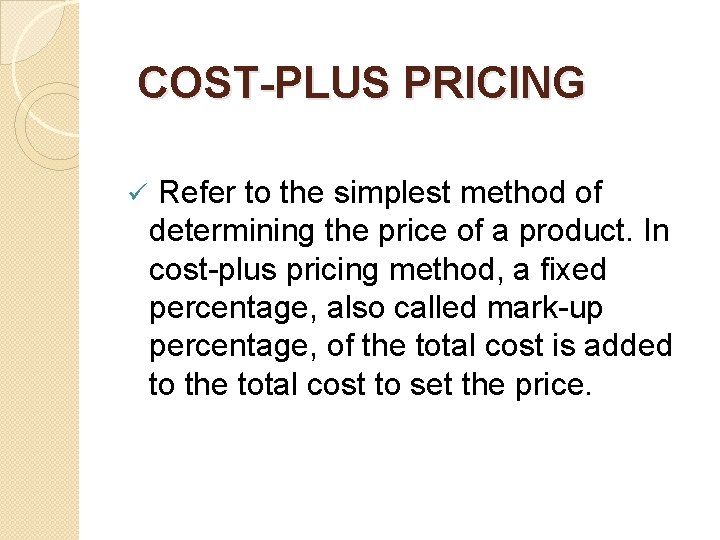 COST-PLUS PRICING ü Refer to the simplest method of determining the price of a