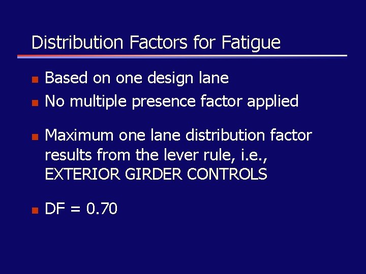 Distribution Factors for Fatigue n n Based on one design lane No multiple presence