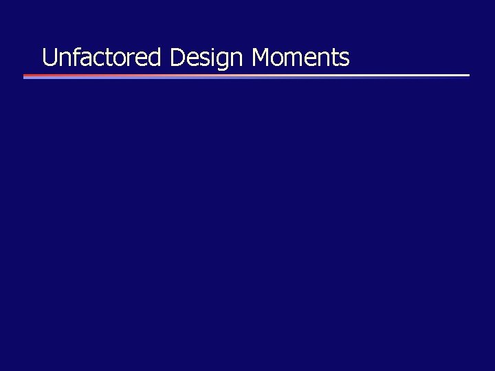 Unfactored Design Moments 