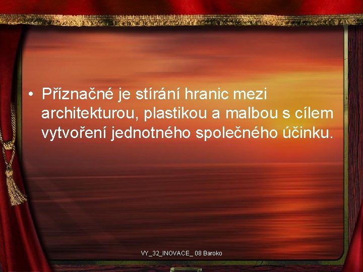  • Příznačné je stírání hranic mezi architekturou, plastikou a malbou s cílem vytvoření