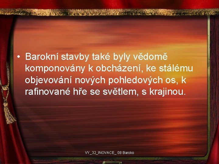  • Barokní stavby také byly vědomě komponovány k obcházení, ke stálému objevování nových